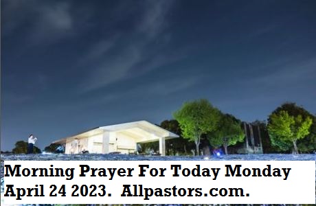 Powerful Morning Prayer For Today Monday April 24 2023